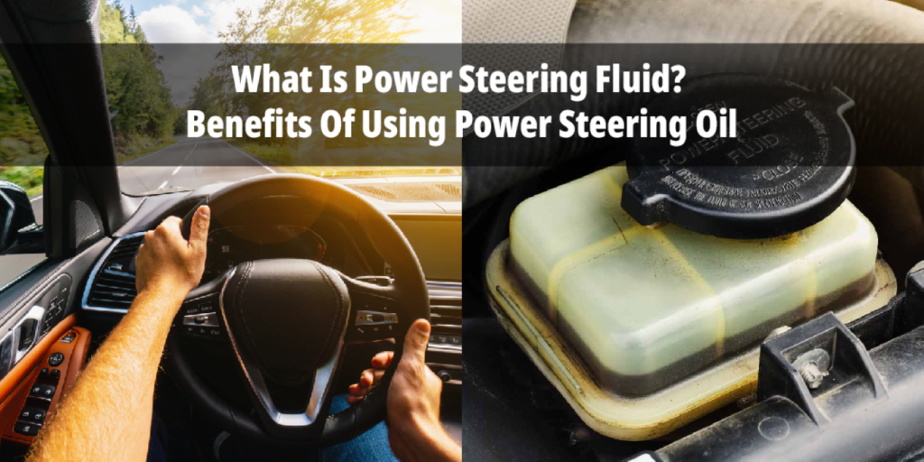 What Is Power Steering Fluid Benefits Of Using Power Steering Oil